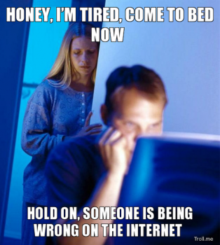 450x350-honeyimtiredcometobednowholdonsomeoneisbeingwrongontheinternet.png